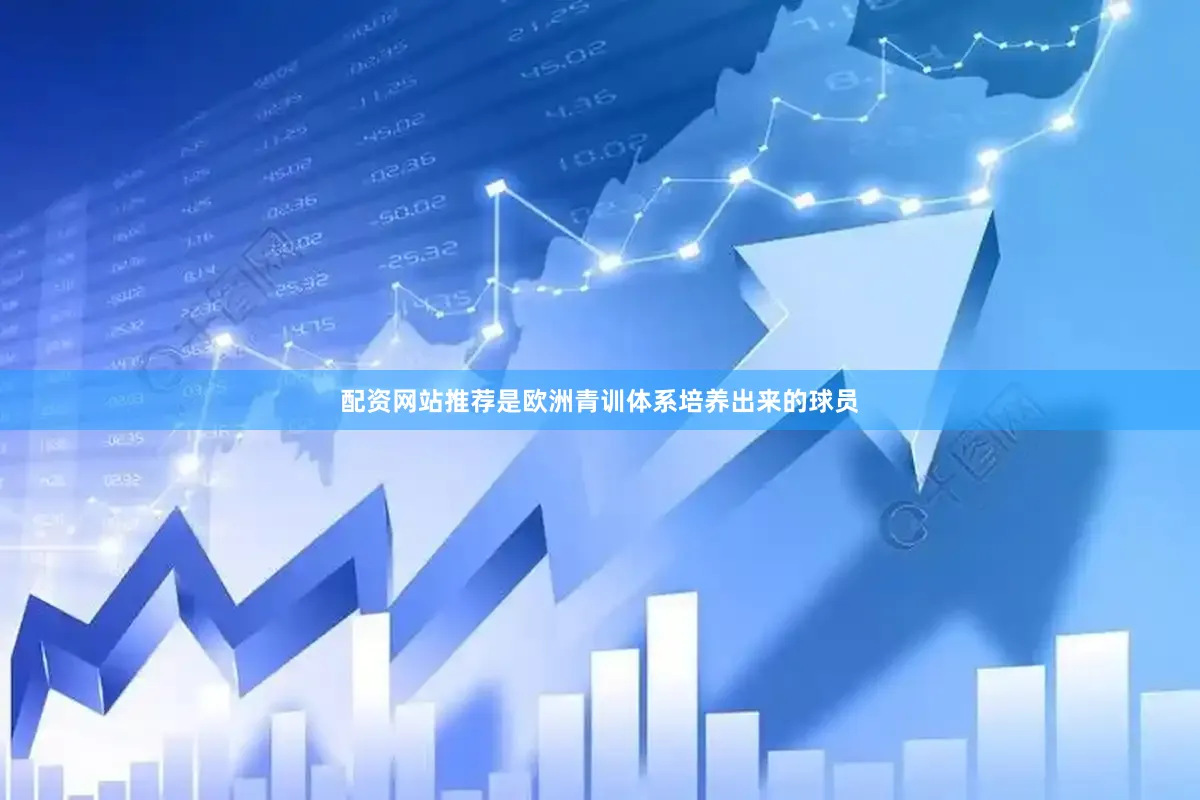 配资网站推荐是欧洲青训体系培养出来的球员